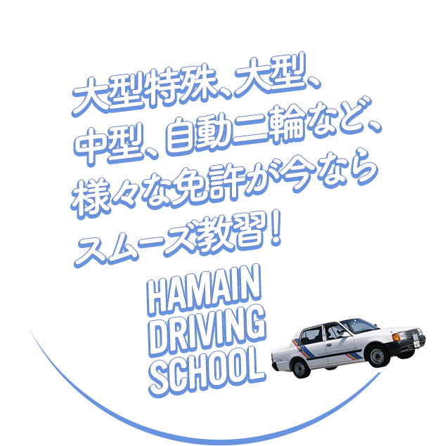 大型特殊、大型、中型、自動二輪など、様々な免許が今ならスムーズ教習！HAMANAKO DRIVING SCHOOL